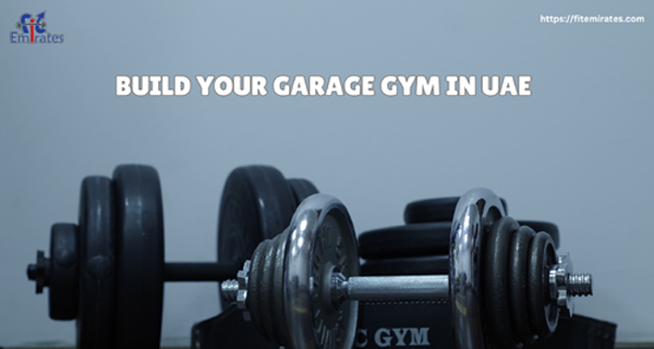 Things To Consider Before You Build Your Garage Gym In UAE